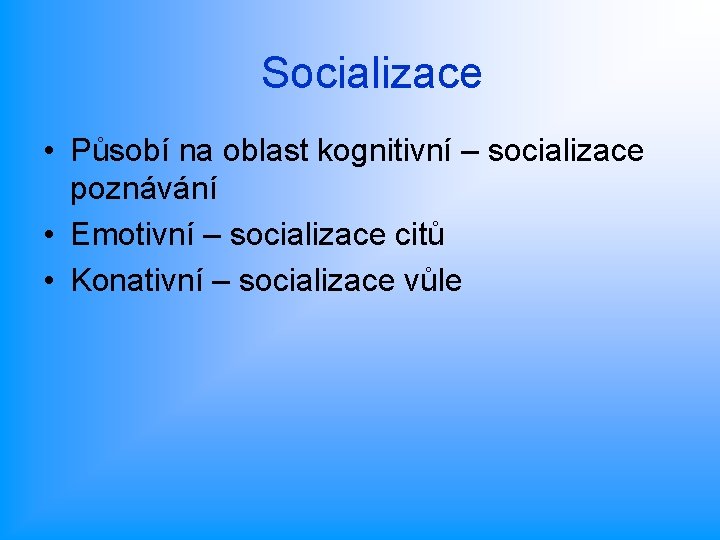 Socializace • Působí na oblast kognitivní – socializace poznávání • Emotivní – socializace citů