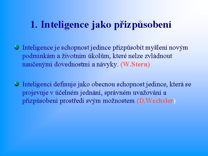 1. Inteligence jako přizpůsobení Inteligence je schopnost jedince přizpůsobit myšlení novým podmínkám a životním