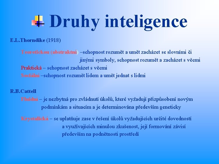 Druhy inteligence E. L. Thorndike (1918) Teoretickou (abstraktní) –schopnost rozumět a umět zacházet se