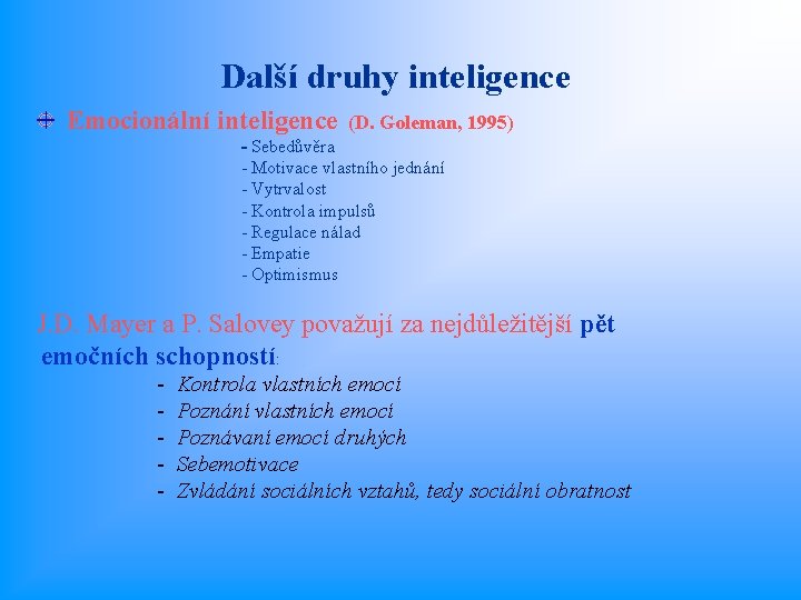 Další druhy inteligence Emocionální inteligence (D. Goleman, 1995) - Sebedůvěra - Motivace vlastního jednání