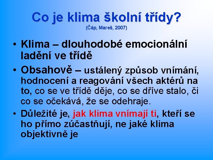 Co je klima školní třídy? (Čáp, Mareš, 2007) • Klima – dlouhodobé emocionální ladění