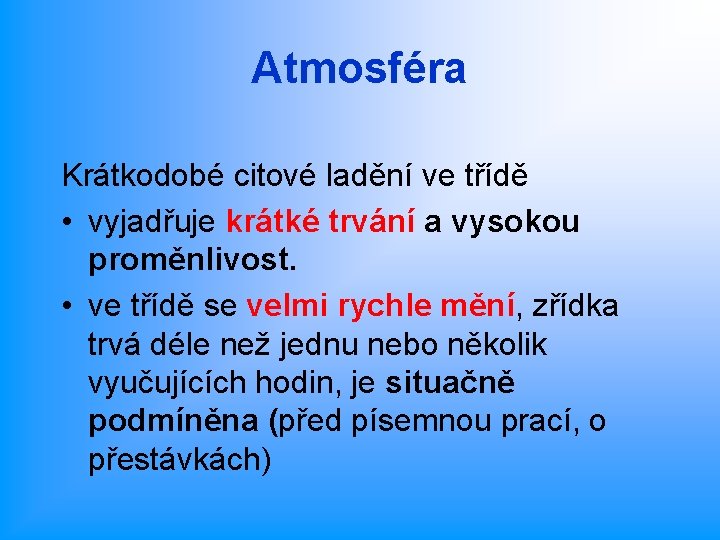 Atmosféra Krátkodobé citové ladění ve třídě • vyjadřuje krátké trvání a vysokou proměnlivost. •