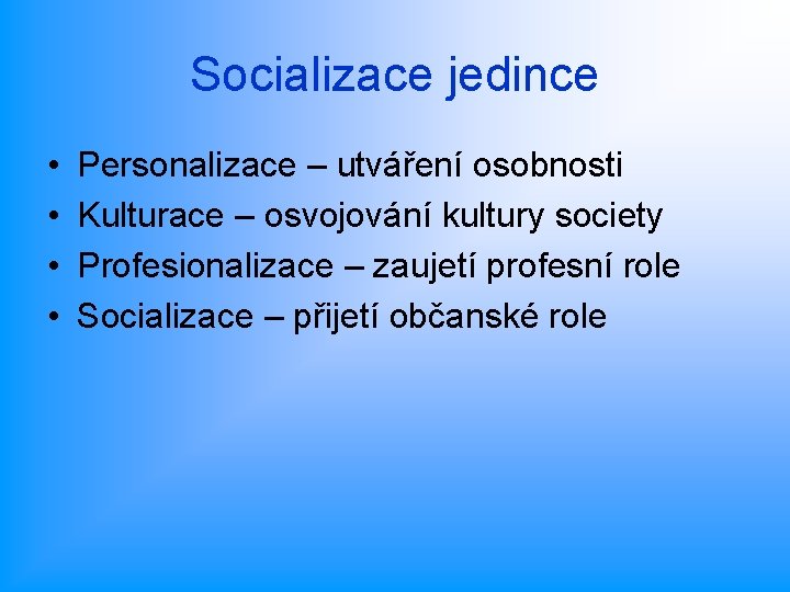 Socializace jedince • • Personalizace – utváření osobnosti Kulturace – osvojování kultury society Profesionalizace
