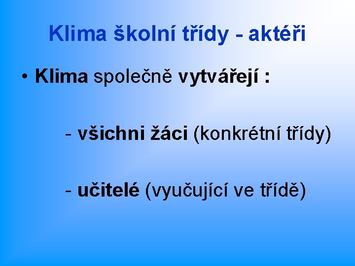 Klima školní třídy - aktéři • Klima společně vytvářejí : - všichni žáci (konkrétní