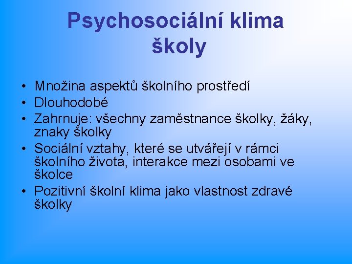 Psychosociální klima školy • Množina aspektů školního prostředí • Dlouhodobé • Zahrnuje: všechny zaměstnance