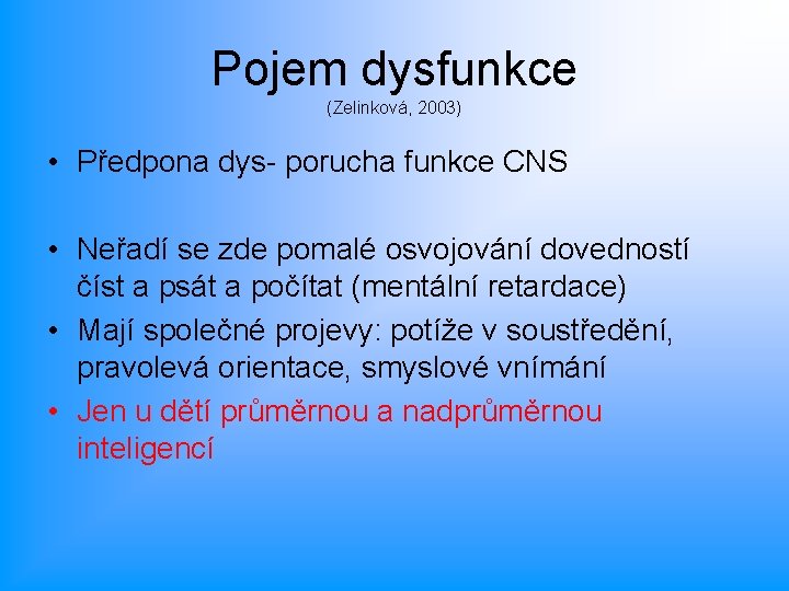 Pojem dysfunkce (Zelinková, 2003) • Předpona dys- porucha funkce CNS • Neřadí se zde