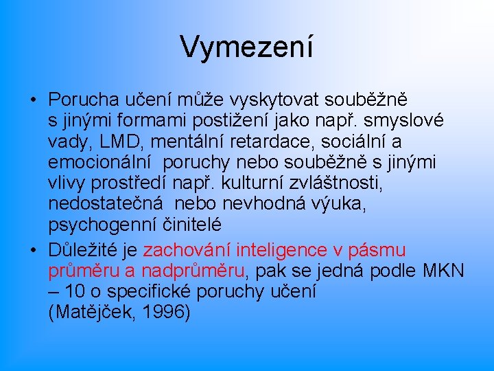 Vymezení • Porucha učení může vyskytovat souběžně s jinými formami postižení jako např. smyslové