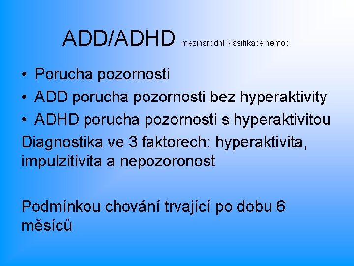 ADD/ADHD mezinárodní klasifikace nemocí • Porucha pozornosti • ADD porucha pozornosti bez hyperaktivity •