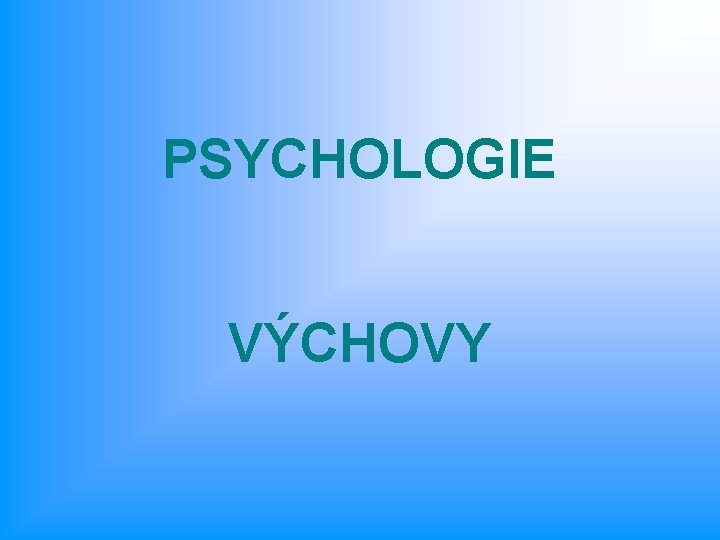 PSYCHOLOGIE VÝCHOVY 