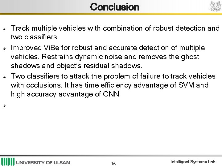 Conclusion Track multiple vehicles with combination of robust detection and two classifiers. Improved Vi.