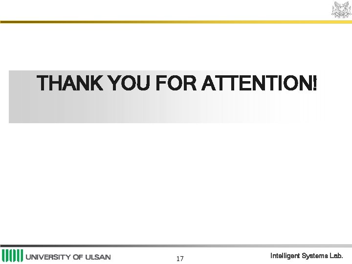 THANK YOU FOR ATTENTION! 17 Intelligent Systems Lab. 