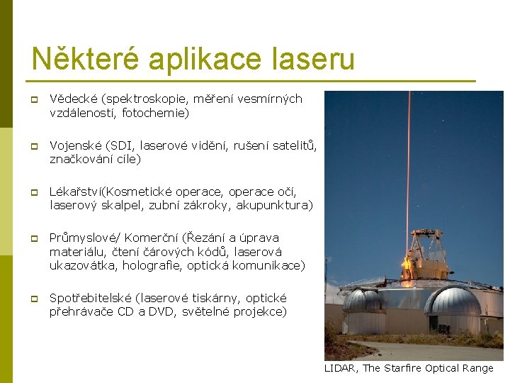 Některé aplikace laseru p Vědecké (spektroskopie, měření vesmírných vzdáleností, fotochemie) p Vojenské (SDI, laserové