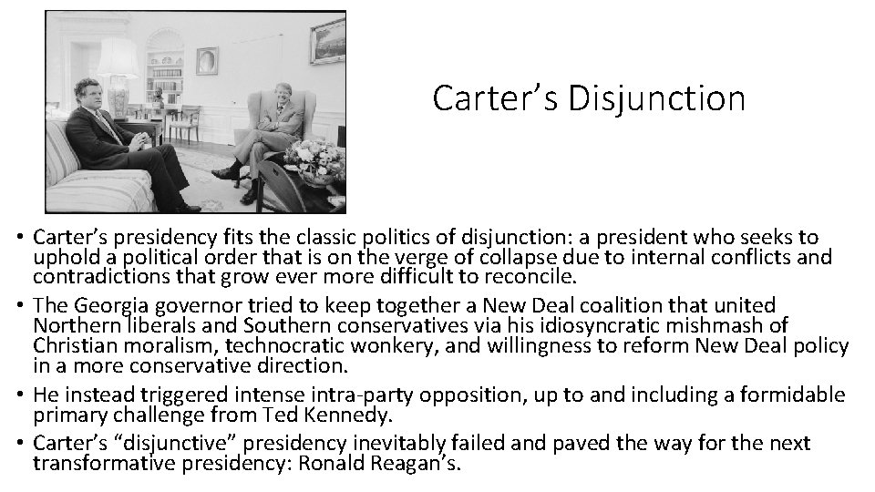 Carter’s Disjunction • Carter’s presidency fits the classic politics of disjunction: a president who