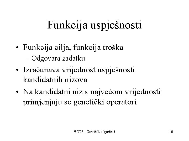 Funkcija uspješnosti • Funkcija cilja, funkcija troška – Odgovara zadatku • Izračunava vrijednost uspješnosti