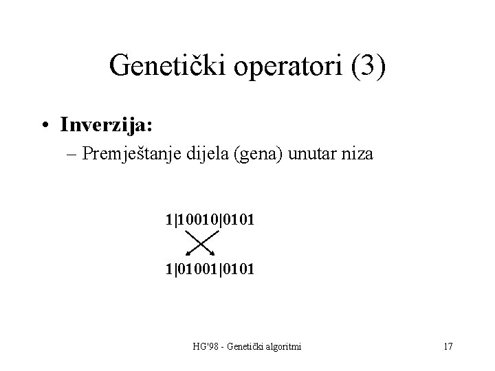 Genetički operatori (3) • Inverzija: – Premještanje dijela (gena) unutar niza 1|10010|0101 1|01001|0101 HG'98