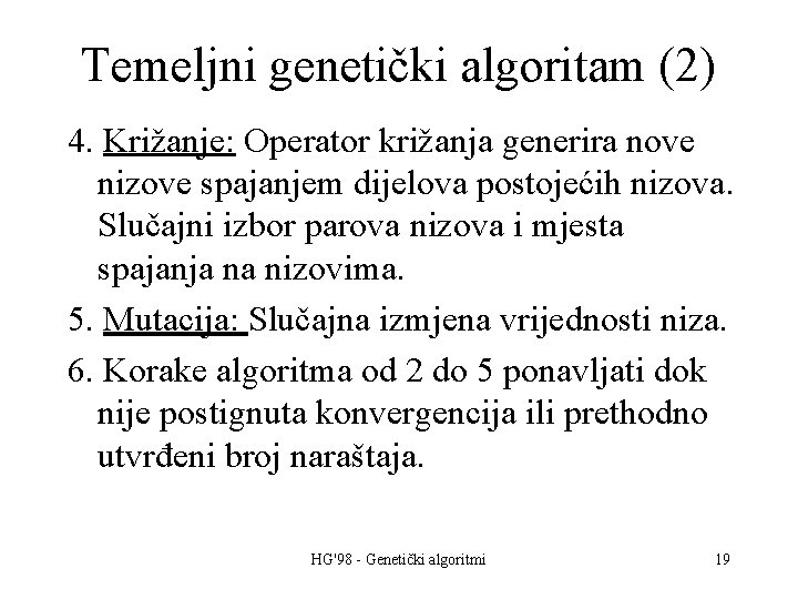 Temeljni genetički algoritam (2) 4. Križanje: Operator križanja generira nove nizove spajanjem dijelova postojećih