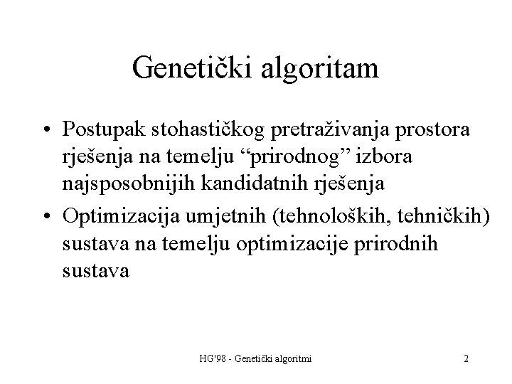 Genetički algoritam • Postupak stohastičkog pretraživanja prostora rješenja na temelju “prirodnog” izbora najsposobnijih kandidatnih