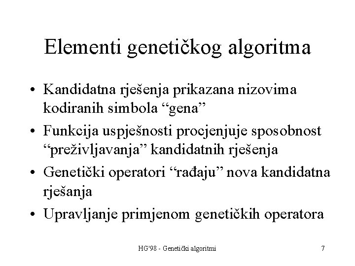 Elementi genetičkog algoritma • Kandidatna rješenja prikazana nizovima kodiranih simbola “gena” • Funkcija uspješnosti