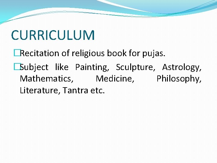 CURRICULUM �Recitation of religious book for pujas. �Subject like Painting, Sculpture, Astrology, Mathematics, Medicine,