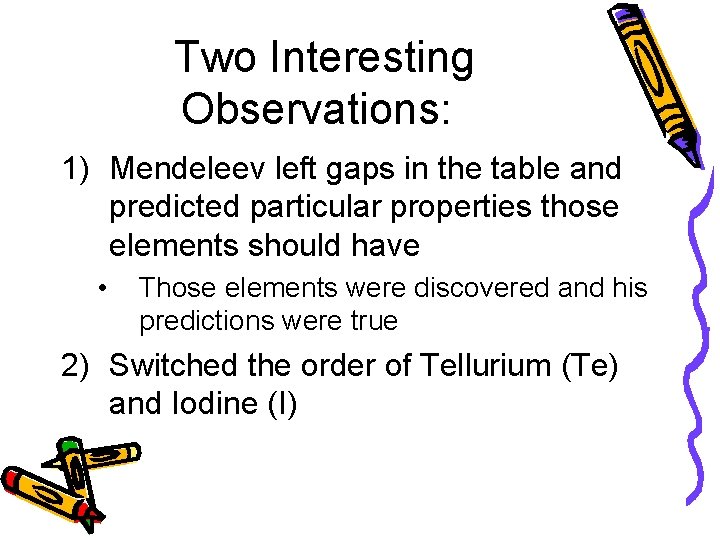 Two Interesting Observations: 1) Mendeleev left gaps in the table and predicted particular properties