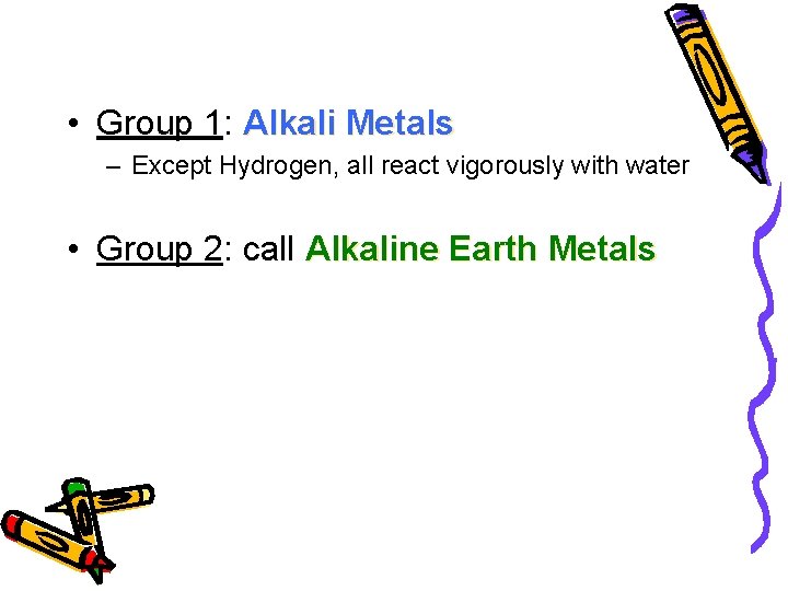  • Group 1: Alkali Metals – Except Hydrogen, all react vigorously with water