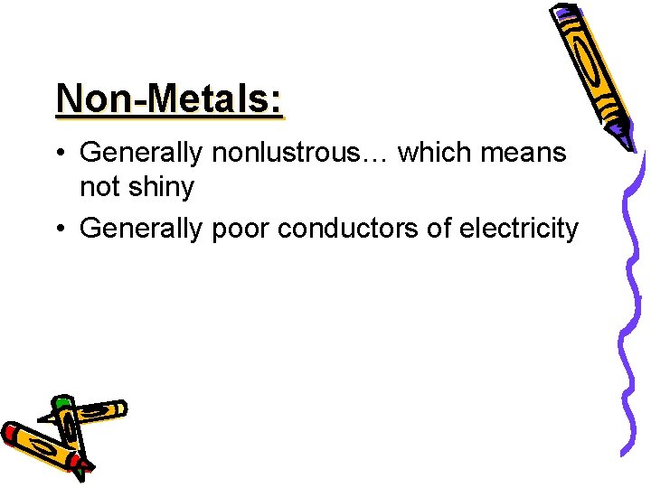 Non-Metals: • Generally nonlustrous… which means not shiny • Generally poor conductors of electricity