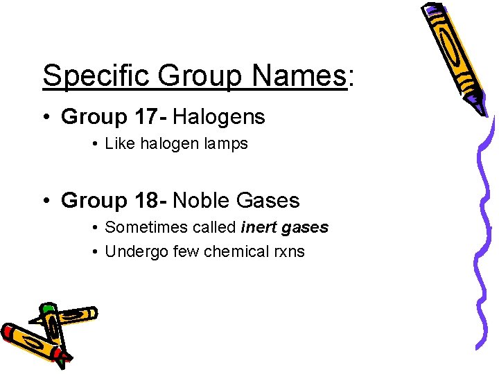 Specific Group Names: • Group 17 - Halogens • Like halogen lamps • Group