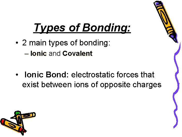 Types of Bonding: • 2 main types of bonding: – Ionic and Covalent •