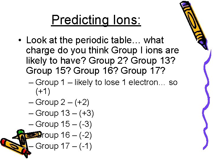 Predicting Ions: • Look at the periodic table… what charge do you think Group