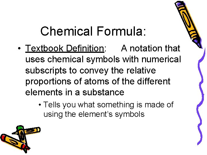 Chemical Formula: • Textbook Definition: A notation that uses chemical symbols with numerical subscripts