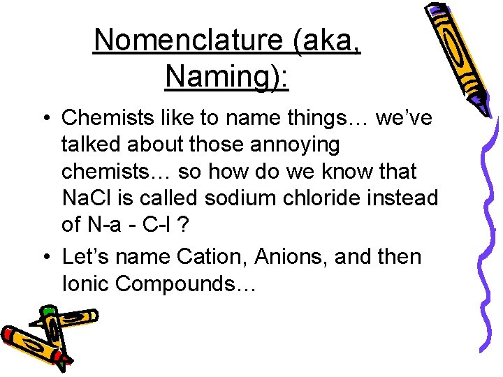 Nomenclature (aka, Naming): • Chemists like to name things… we’ve talked about those annoying