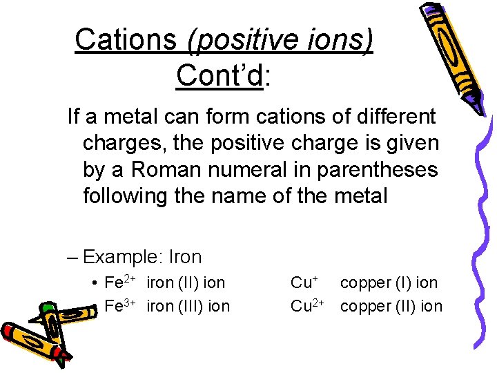 Cations (positive ions) Cont’d: If a metal can form cations of different charges, the