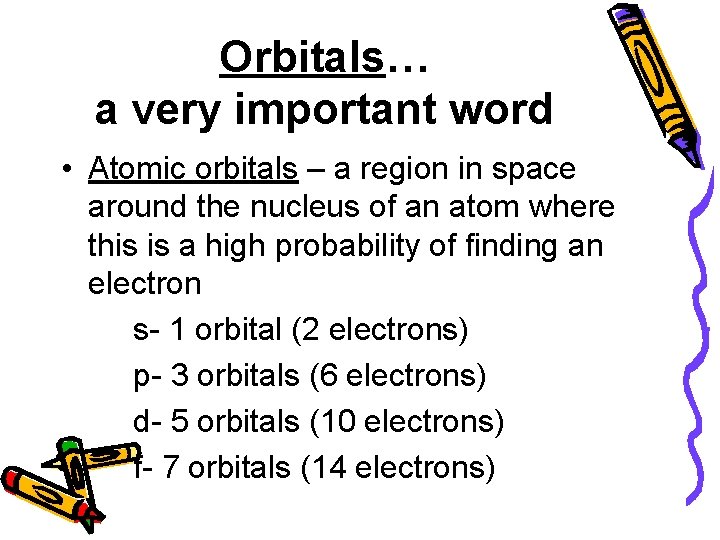 Orbitals… a very important word • Atomic orbitals – a region in space around