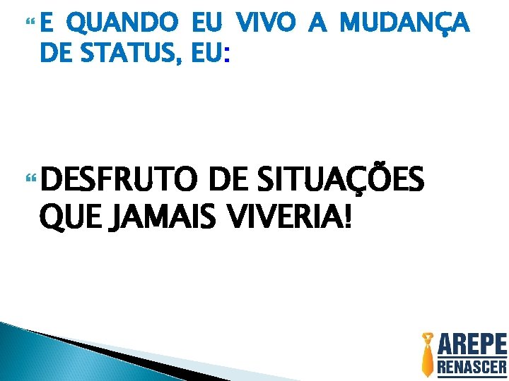  E QUANDO EU VIVO A MUDANÇA DE STATUS, EU: DESFRUTO DE SITUAÇÕES QUE