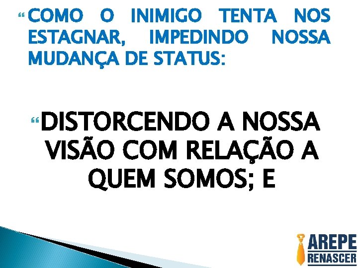  COMO O INIMIGO TENTA NOS ESTAGNAR, IMPEDINDO NOSSA MUDANÇA DE STATUS: DISTORCENDO A