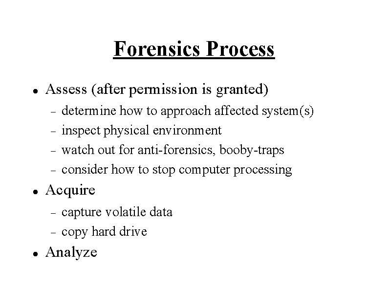 Forensics Process Assess (after permission is granted) Acquire determine how to approach affected system(s)