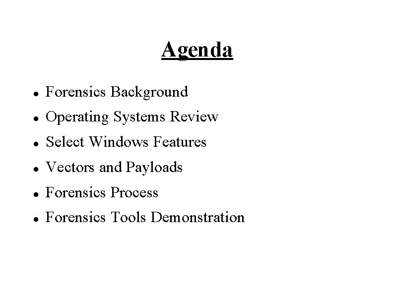 Agenda Forensics Background Operating Systems Review Select Windows Features Vectors and Payloads Forensics Process
