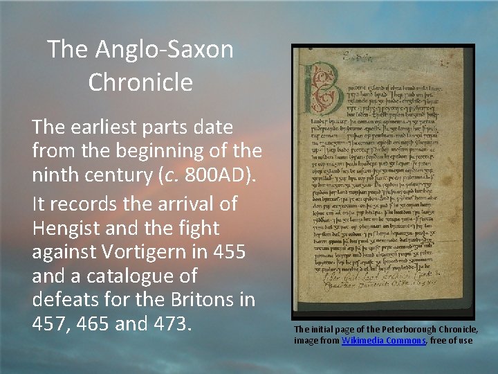 The Anglo-Saxon Chronicle The earliest parts date from the beginning of the ninth century