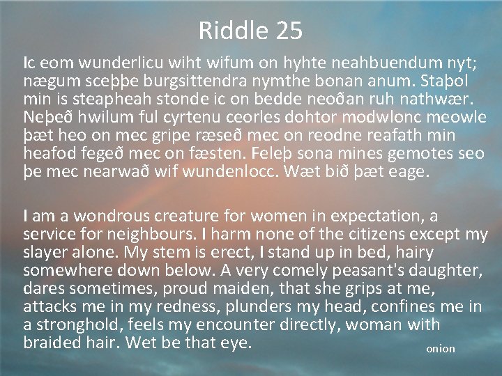 Riddle 25 Ic eom wunderlicu wiht wifum on hyhte neahbuendum nyt; nægum sceþþe burgsittendra