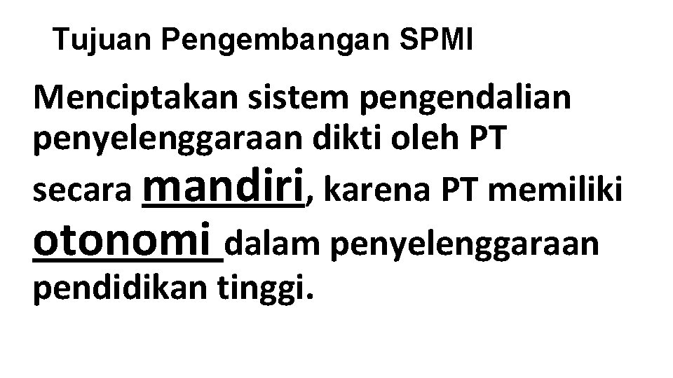 Tujuan Pengembangan SPMI Menciptakan sistem pengendalian penyelenggaraan dikti oleh PT secara mandiri, karena PT