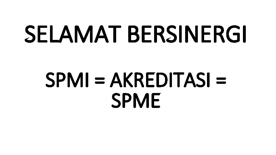 SELAMAT BERSINERGI SPMI = AKREDITASI = SPME 