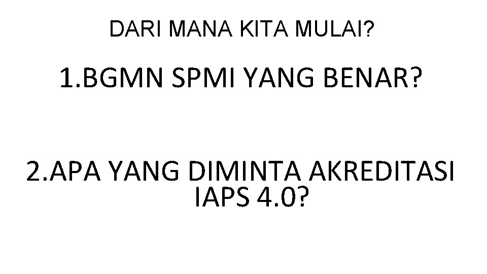 DARI MANA KITA MULAI? 1. BGMN SPMI YANG BENAR? 2. APA YANG DIMINTA AKREDITASI