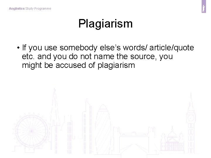 Anglistics Study Programme Plagiarism • If you use somebody else’s words/ article/quote etc. and
