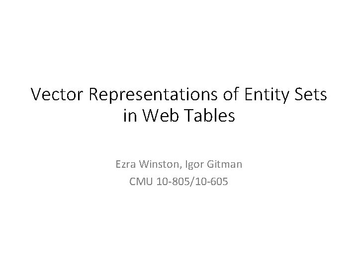 Vector Representations of Entity Sets in Web Tables Ezra Winston, Igor Gitman CMU 10