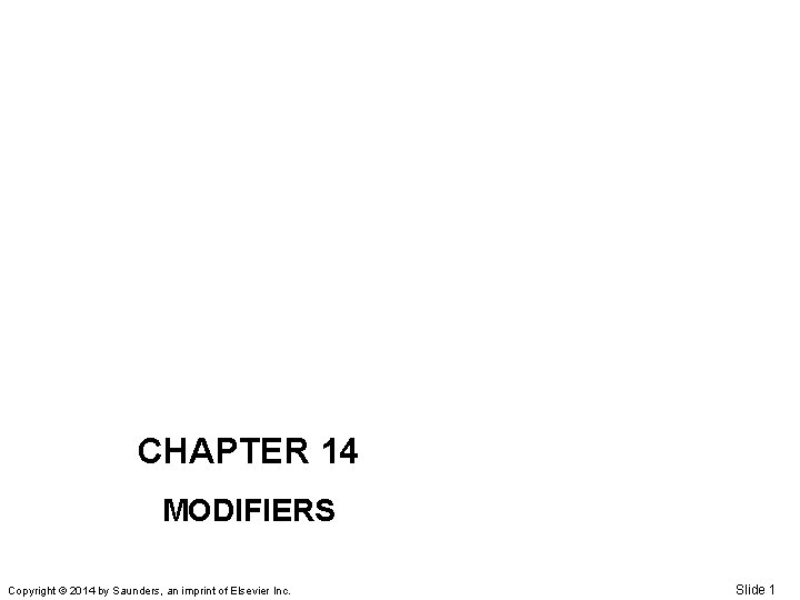 CHAPTER 14 MODIFIERS Copyright © 2014 by Saunders, an imprint of Elsevier Inc. Slide