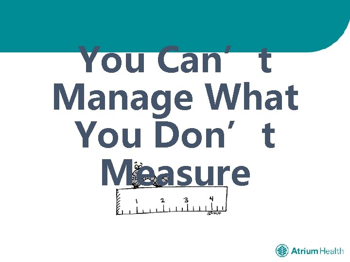You Can’t Manage What You Don’t Measure 