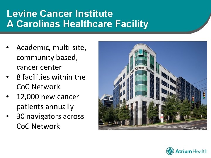 Levine Cancer Institute A Carolinas Healthcare Facility • Academic, multi-site, community based, cancer center