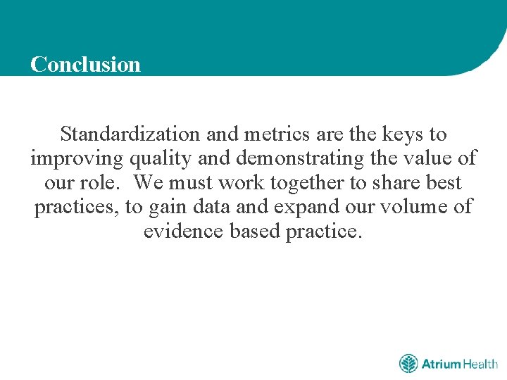 Conclusion Standardization and metrics are the keys to improving quality and demonstrating the value