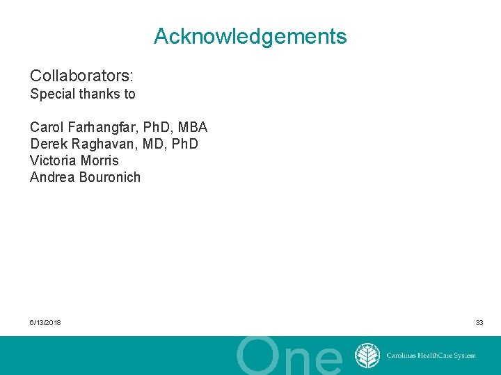 Acknowledgements Collaborators: Special thanks to Carol Farhangfar, Ph. D, MBA Derek Raghavan, MD, Ph.