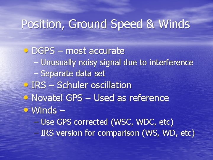 Position, Ground Speed & Winds • DGPS – most accurate – Unusually noisy signal